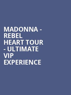 Madonna - Rebel Heart Tour - Ultimate VIP Experience at O2 Arena